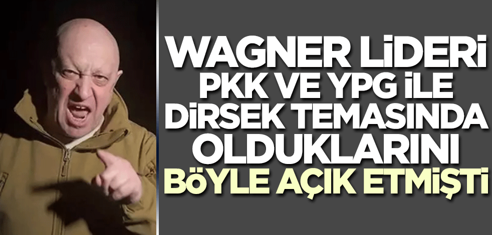 Wagner lideri Prigojin PKK ve YPG ile dirsek temasında olduklarını böyle açık etmişti!