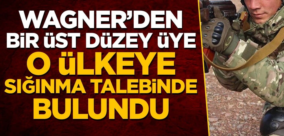 Wagner'den bir üst düzey üye o ülkeye sığınma talebinde bulundu
