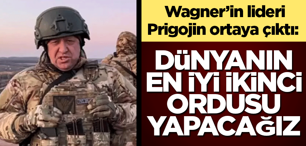 Wagner’in lideri Prigojin: Dünyanın en iyi ikinci ordusu yapacağız