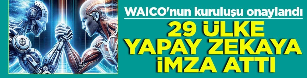 WAICO'nun kuruluşu onaylandı 29 ülke yapay zekaya imza attı