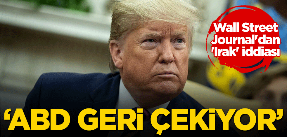 Wall Street Journal'dan 'Irak' iddiası: ABD geri çekiyor
