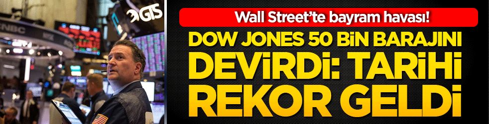 Wall Street’te bayram havası! Dow Jones 50 bin barajını devirdi: Tarihi rekor geldi