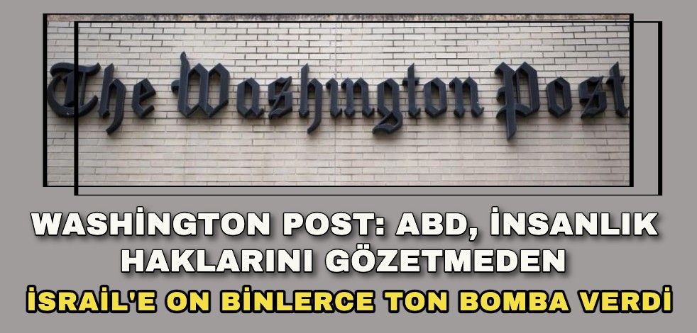 Washington Post: ABD, insanlık haklarını gözetmeden İsrail'e on binlerce ton bomba verdi