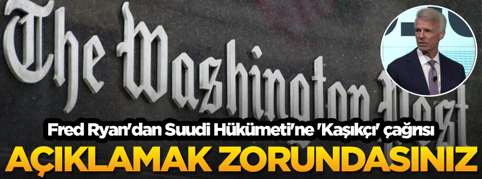 Washington Post CEO'su Fred Ryan'dan Suudi Hükümeti'ne 'Kaşıkçı' çağrısı
