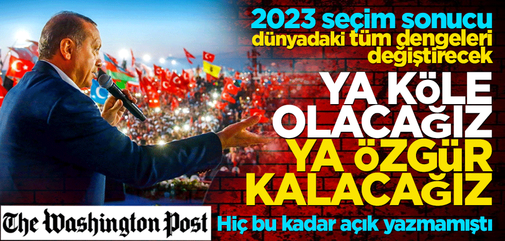 Washington Post hiç bu kadar açık yazmamıştı! 2023 seçim sonucu dünyadaki tüm dengeleri değiştirecek