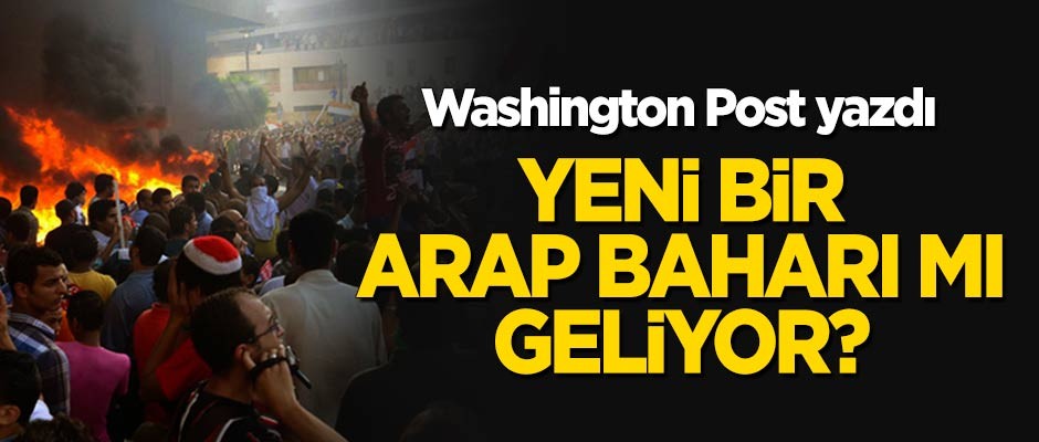 Washington Post yazdı: Yeni bir Arap Baharı mı geliyor?