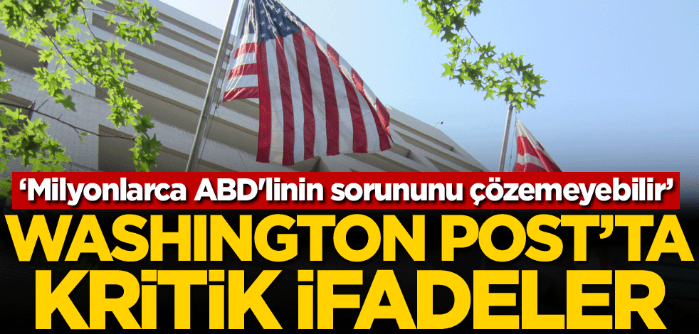 Washington Post'ta kritik ifadeler: Milyonlarca ABD'linin sorununu çözemeyebilir