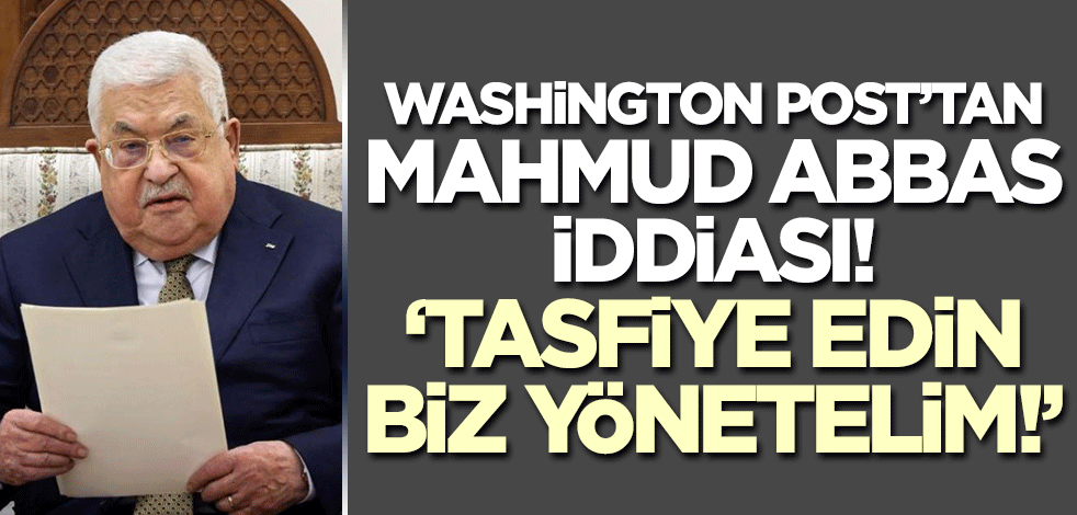 Washington Post'tan Mahmud Abbas iddiası! 'Hamas'ı tasfiye edin biz yönetelim'