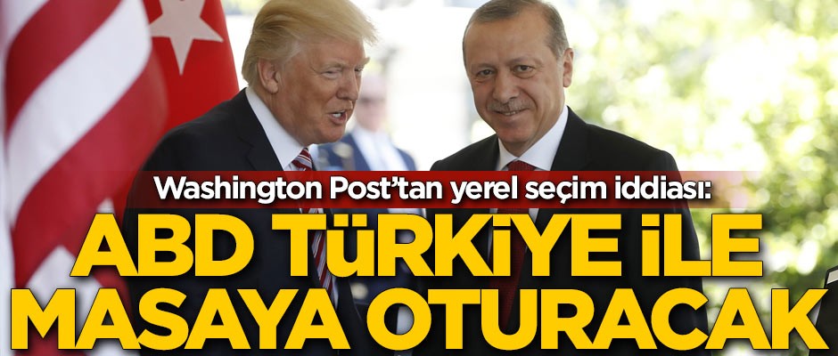 Washington Post’tan yerel seçim iddiası: ABD, Türkiye ile masaya oturacak