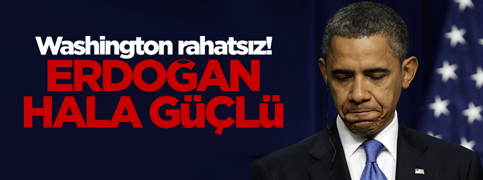 Washington rahatsız: Erdoğan hala güçlü!