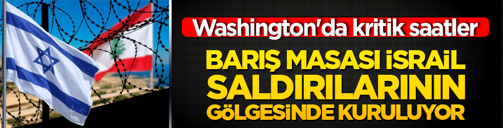 Washington'da kritik saatler: Barış masası İsrail saldırılarının gölgesinde kuruluyor!
