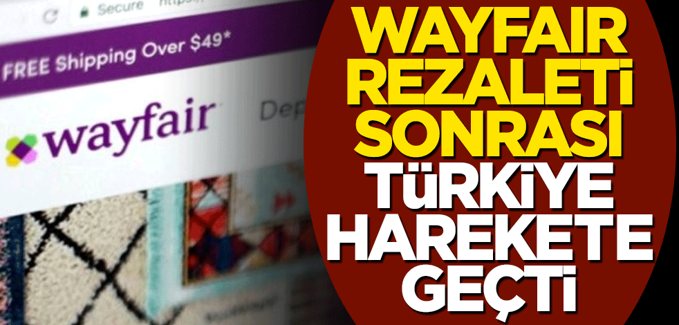 Wayfair rezaleti sonrası Türkiye harekete geçti