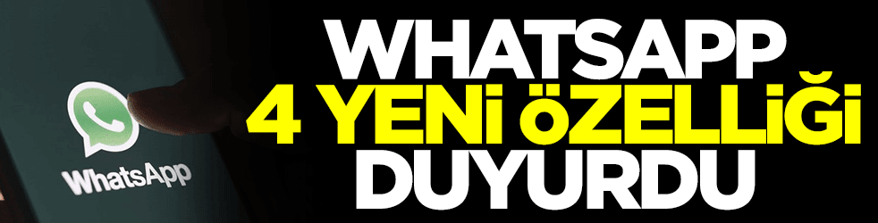 WhatsApp 4 yeni özelliğini duyurdu