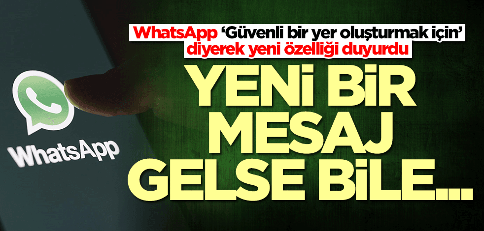 WhatsApp ‘Güvenli bir yer oluşturmak için’ diyerek yeni özelliği duyurdu: Yeni bir mesaj gelse bile...