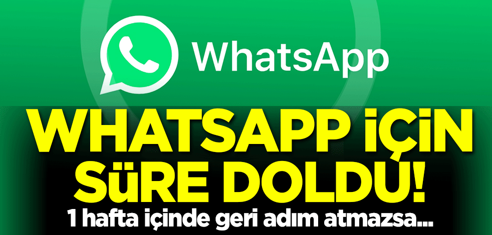 Whatsapp için süre doldu! 1 hafta içinde geri adım atmazsa...