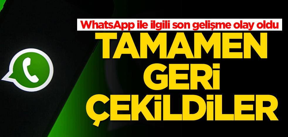 WhatsApp ile ilgili son gelişme olay oldu! Geri çekildiler