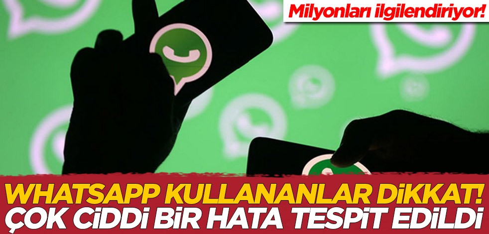 WhatsApp kullananlar dikkat! Çok ciddi bir hata tespit edildi