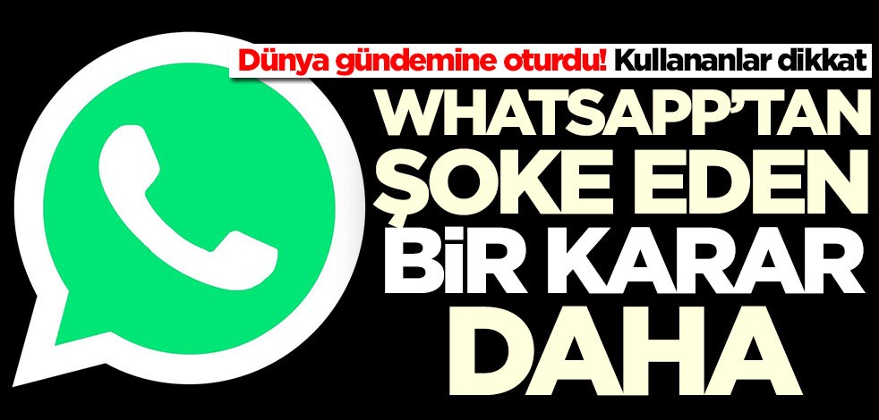 WhatsApp kullananlar dikkat! WhatsApp'tan şoke eden bir karar daha geldi