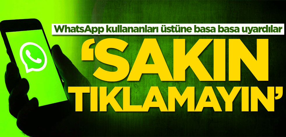 WhatsApp kullananları üstüne basa basa uyardılar: Sakın tıklamayın