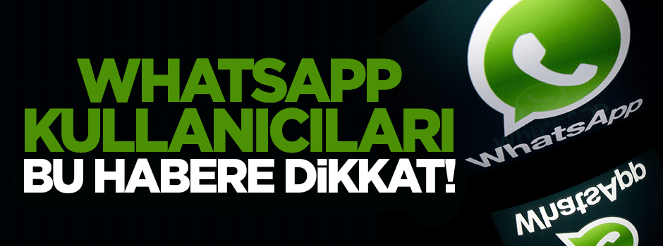 WhatsApp kullanıcıları bu habere dikkat!