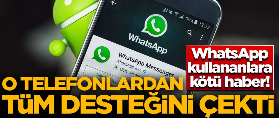 WhatsApp kullanıcılarına kötü haber! O telefonlardan desteğini çekti