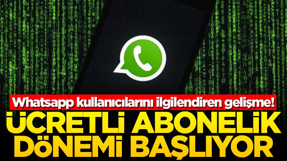 Whatsapp kullanıcılarını ilgilendiren gelişme! Ücretli abonelik dönemi başlıyor
