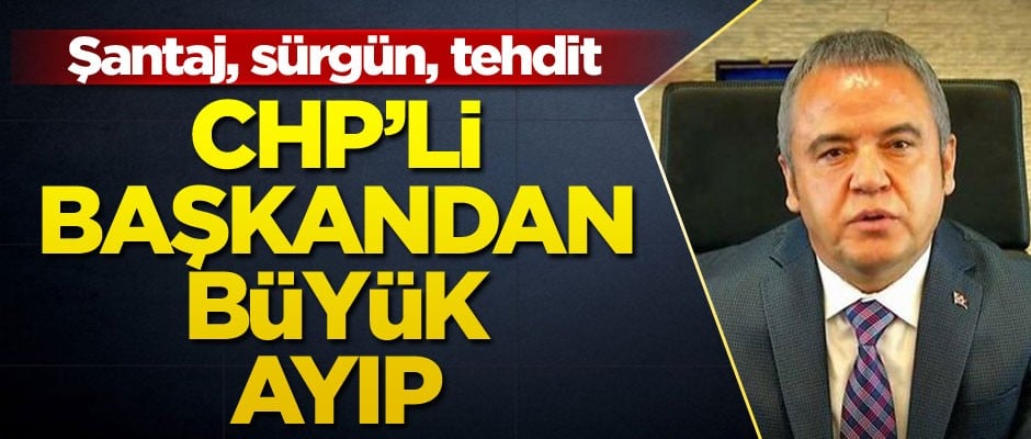 Whatsapp mesajları ortaya çıktı… CHP’li başkandan büyük ayıp… Şantaj, sürgün, tehdit