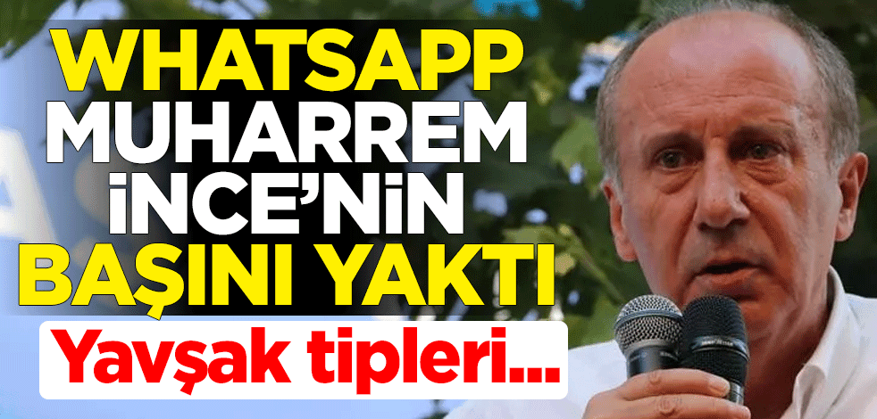 WhatsApp, Muharrem İnce'nin başını yaktı: Yavşak tipleri...
