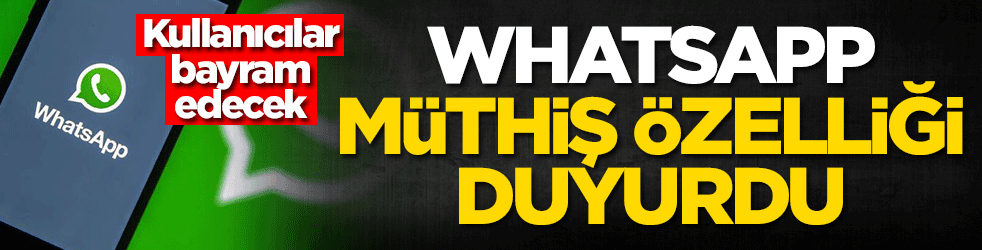 WhatsApp müthiş özelliği duyurdu! Kullanıcılar bayram edecek