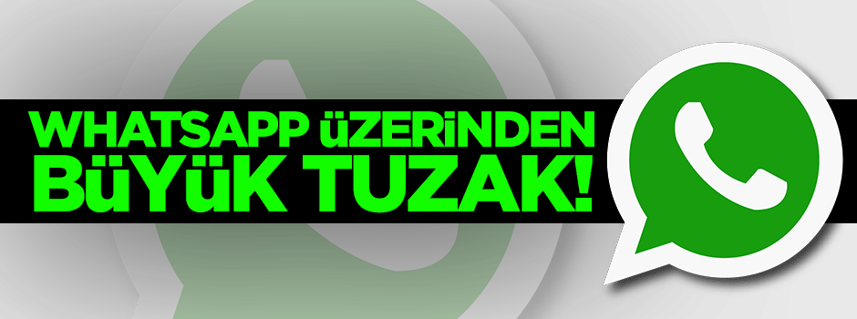 WhatsApp üzerinden büyük tuzak!