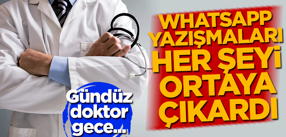 WhatsApp yazışmaları her şeyi ortaya çıkardı! Gündüz doktor, akşam...
