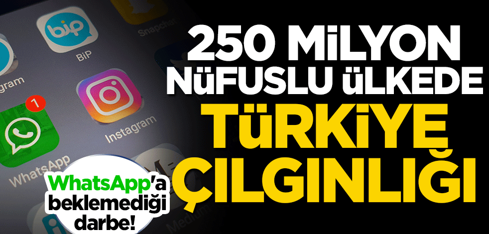 WhatsApp'a beklemediği darbe! 250 milyon nüfuslu ülkede Türkiye çılgınlığı