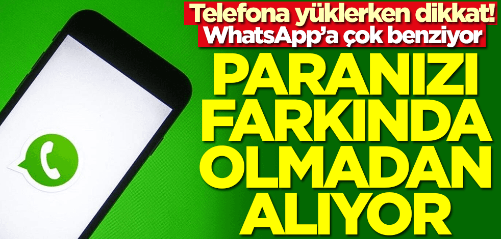 WhatsApp'a çok benziyor! Telefona yüklerken dikkat: Hem paranızı alıyor hem de...