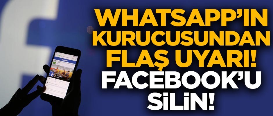 WhatsApp'ın kurucusundan flaş uyarı! "Facebook'u silin"