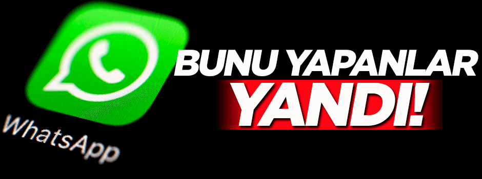 WhatsApp'ta bunu yapanlar yandı!