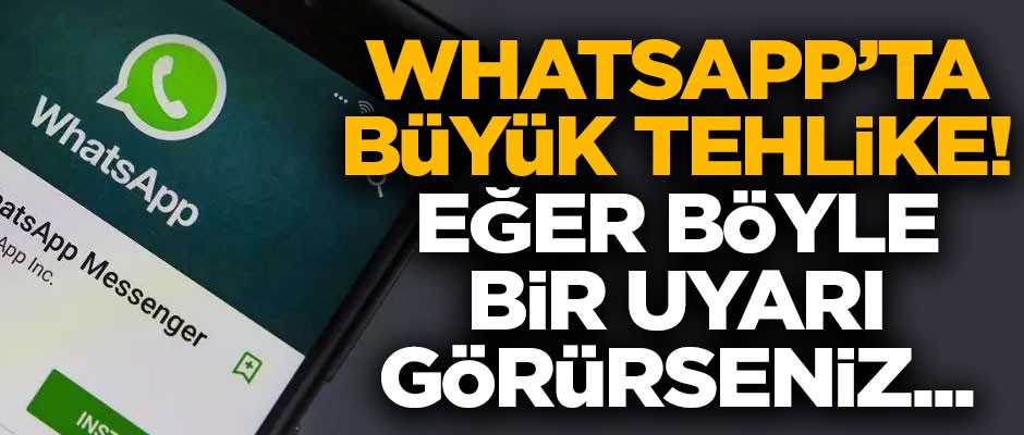 WhatsApp'ta büyük tehlike! Eğer böyle bir uyarı görürseniz...