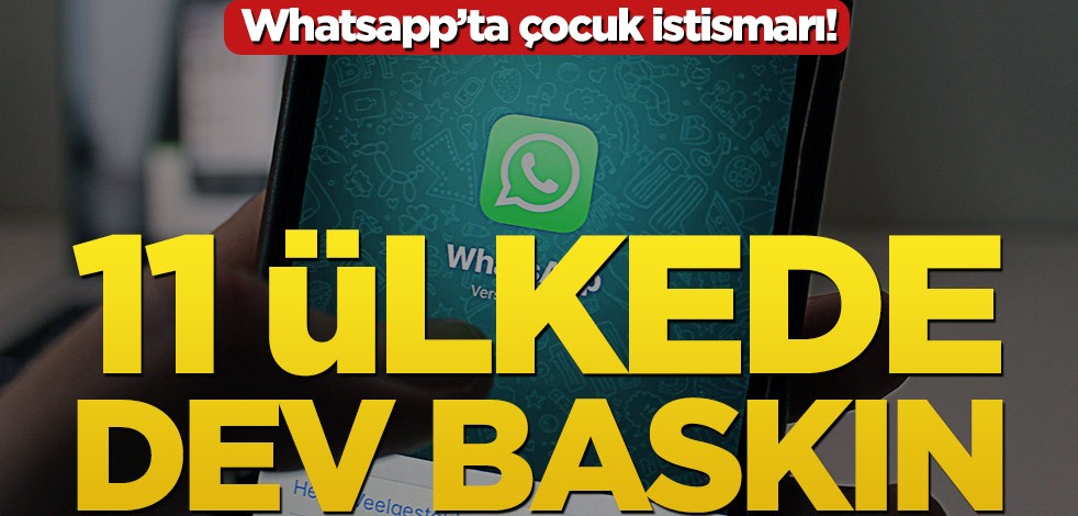 Whatsapp’ta çocuk istismarı! 11 ülkede dev baskın