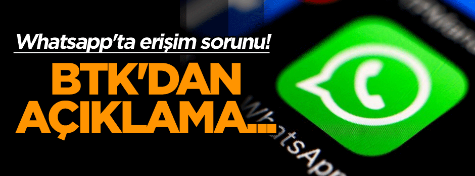Whatsapp'ta erişim sorunu! BTK'dan flaş açıklama...