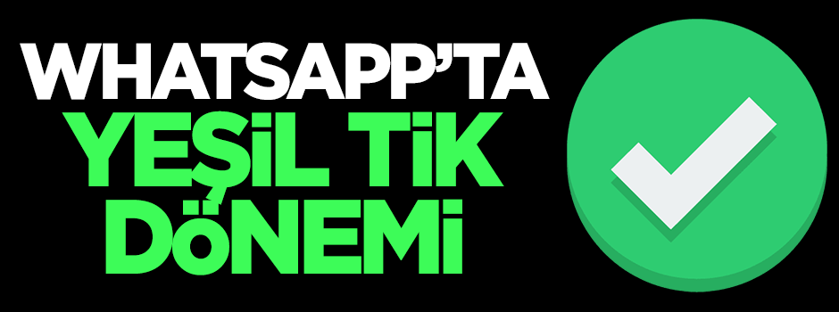 WhatsApp’ta yeşil tik dönemi