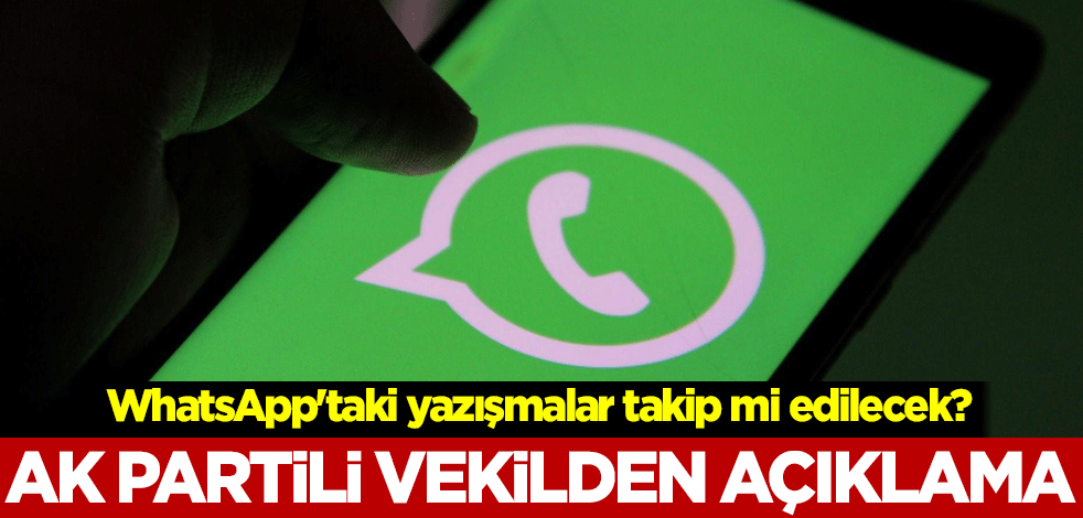 WhatsApp'taki yazışmalar takip mi edilecek? AK Partili vekilden açıklama