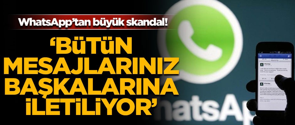 WhatsApp'tan büyük skandal! 'Tüm mesajlarınız başkalarına iletiliyor'