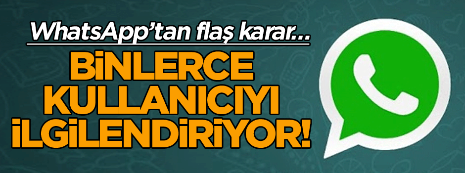 WhatsApp’tan flaş karar… Binlerce kullanıcıyı ilgilendiriyor!