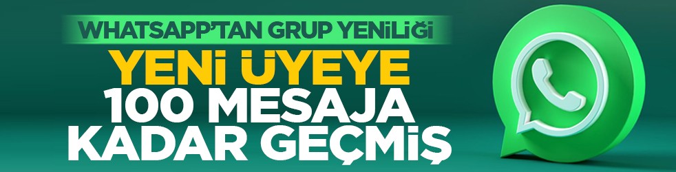 WhatsApp’tan grup yeniliği: Yeni üyeye 100 mesaja kadar geçmiş