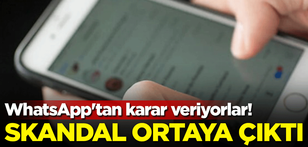 WhatsApp'tan karar veriyorlar! Skandal ortaya çıktı