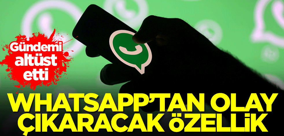 WhatsApp'tan olay çıkaracak özellik! Gündemi altüst etti