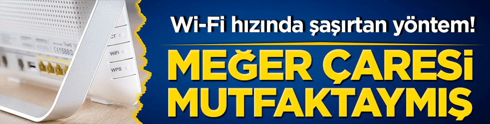 Wi-Fi hızında şaşırtan yöntem! Meğer çaresi mutfaktaymış