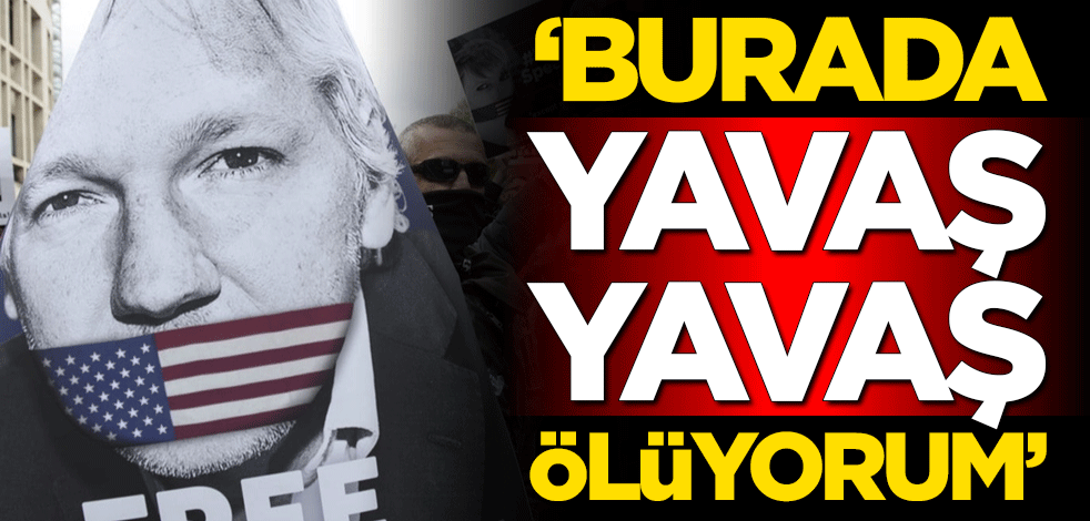 Wikileaks kurucusu Julian Assange: Burada yavaş yavaş ölüyorum
