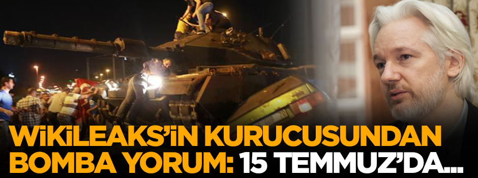 Wikileaks'in kurucusundan bomba yorum: 15 Temmuz'da...