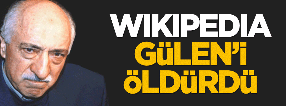 Wikipedia, Fetullah Gülen'i öldürdü