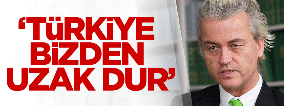 Wilders: Türkiye, bizden uzak dur